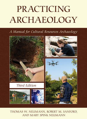 Practicing Archaeology: A Manual for Cultural Resources Archaeology - Neumann, Thomas W, and Sanford, Robert M, and Neumann, Mary Spink