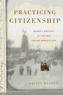 Practicing Citizenship: Women's Rhetoric at the 1893 Chicago World's Fair