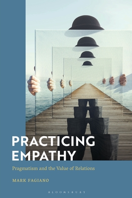 Practicing Empathy: Pragmatism and the Value of Relations - Fagiano, Mark