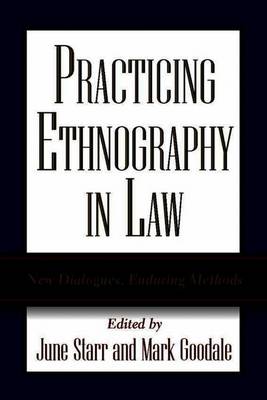 Practicing Ethnography in Law: New Dialogues, Enduring Methods - Starr, J (Editor), and Goodale, M (Editor)