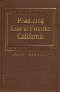 Practicing Law in Frontier California - Bakken, Gordon Morris