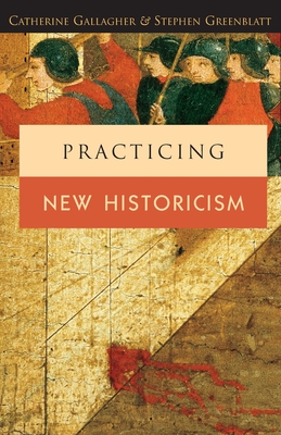 Practicing New Historicism - Gallagher, Catherine, and Greenblatt, Stephen, Professor