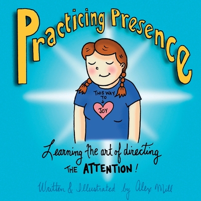 Practicing Presence: Learning the Art of Directing the Attention! - Mill, Alex