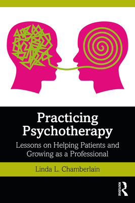 Practicing Psychotherapy: Lessons on Helping Patients and Growing as a Professional - Chamberlain, Linda L