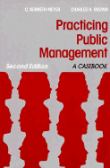 Practicing Public Management: A Casebook - Brown, Charles H, and Meyer, C Kenneth