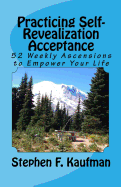 Practicing Self-Revealization Acceptance: 52 Weekly Ascensions to Empower Your Mind