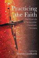 Practicing the Faith: The Ritual Life of Pentecostal-charismatic Christians