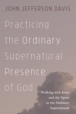 Practicing the Ordinary Supernatural Presence of God - Davis, John Jefferson