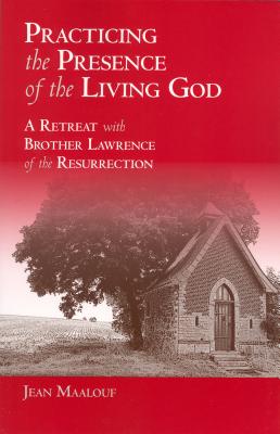 Practicing the Presence of the Living God: A Retreat with Brother Lawrence of the Resurrection - Maalouf, Jean