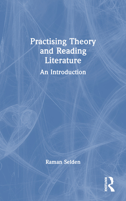 Practising Theory and Reading Literature: An Introduction - Selden, Raman