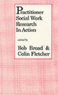 Practitioner Research into Social Work: From Experiences to an Agenda - Broad, Bob (Editor), and Fletcher, Colin (Editor)