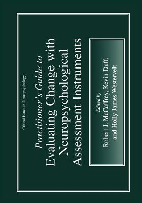 Practitioner's Guide to Evaluating Change with Neuropsychological Assessment Instruments - McCaffrey, Robert J (Editor), and Duff, Kevin (Editor), and Westervelt, Holly James (Editor)