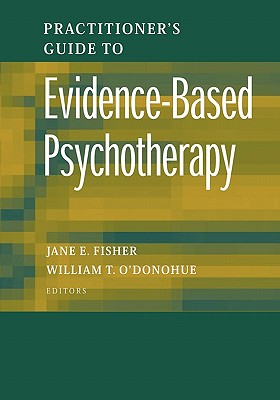 Practitioner's Guide to Evidence-Based Psychotherapy - Fisher, Jane E. (Editor), and O'Donohue, William (Editor)