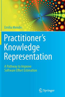 Practitioner's Knowledge Representation: A Pathway to Improve Software Effort Estimation - Mendes, Emilia