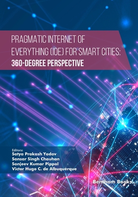 Pragmatic Internet of Everything (IOE) for Smart Cities: 360-Degree Perspective - Chauhan, Sansar Singh (Editor), and Pippal, Sanjeev Kumar (Editor), and Hugo C de Albuquerque, Victor (Editor)