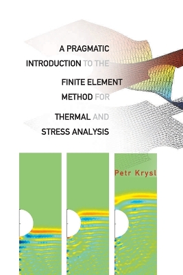 Pragmatic Introduction to the Finite Element Method for Thermal and Stress Analysis, A: With the MATLAB Toolkit Sofea - Krysl, Petr