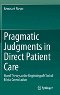 Pragmatic Judgments in Direct Patient Care: Moral Theory at the Beginning of Clinical Ethics Consultation