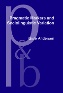 Pragmatic Markers and Sociolinguistic Variation: A relevance-theoretic approach to the language of adolescents
