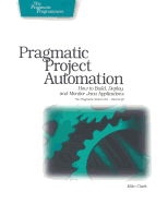Pragmatic Project Automation: How to Build, Deploy, and Monitor Java Applications