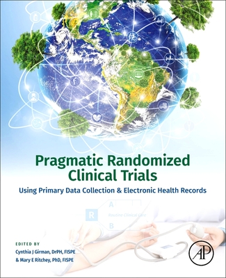 Pragmatic Randomized Clinical Trials: Using Primary Data Collection and Electronic Health Records - Girman, Cynthia J (Editor), and Ritchey, Mary E, PhD (Editor)