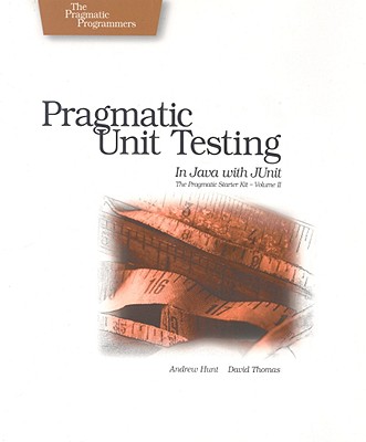 Pragmatic Unit Testing in Java with JUnit - Hunt, Andrew, and Thomas, David