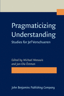 Pragmaticizing Understanding: Studies for Jef Verschueren