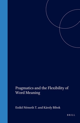 Pragmatics and the Flexibility of Word Meaning - Nemeth, Eniko, and Bibok, Kroly