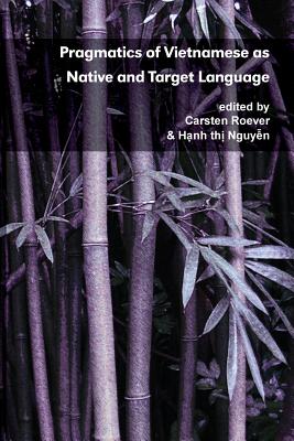 Pragmatics of Vietnamese as Native and Target Language - Roever, Carsten (Editor), and Nguyen, Hanh Thi (Editor)