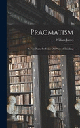 Pragmatism: A New Name for Some Old Ways of Thinking