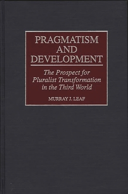 Pragmatism and Development: The Prospect for Pluralist Transformation in the Third World - Leaf, Murray J