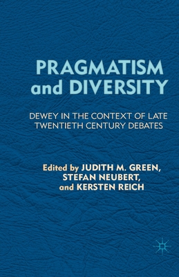 Pragmatism and Diversity: Dewey in the Context of Late Twentieth Century Debates - Green, J (Editor), and Neubert, S (Editor)