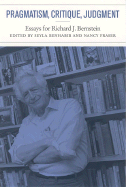 Pragmatism, Critique, Judgment: Essays for Richard J. Bernstein