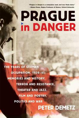 Prague in Danger: The Years of German Occupation, 1939-45: Memories and History, Terror and Resistance, Theater and Jazz, Film and Poetr - Demetz, Peter