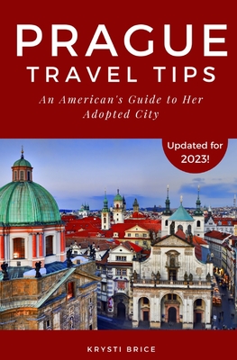Prague Travel Tips: An American's Guide to Her Adopted City - Brice, Krysti