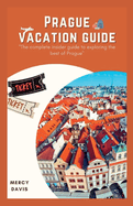 Prague Vacation Guide: The complete insider guide to exploring the best of Prague