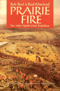 Prairie Fire: The 1885 Northwest Rebellion