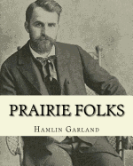 Prairie Folks. by: Hamlin Garland a Novel: Hannibal Hamlin Garland (1860-1940) Was an American Novelist, Poet, Essayist, and Short Story Writer.