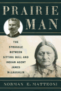 Prairie Man: The Struggle Between Sitting Bull and Indian Agent James McLaughlin