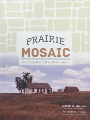 Prairie Mosaic: An Ethic Atlas of Rural North Dakota - Sherman, William, and Isern, Thomas D (Preface by)