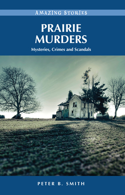 Prairie Murders: Mysteries, Crimes and Scandals - Smith, Peter B.