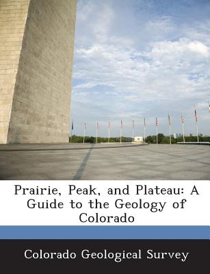 Prairie, Peak, and Plateau: A Guide to the Geology of Colorado - Colorado Geological Survey (Creator)