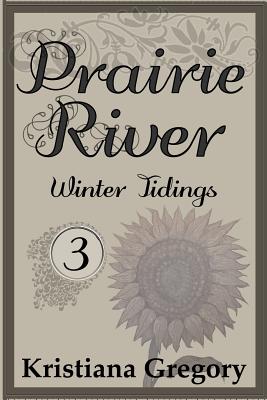 Prairie River #3: Winter Tidings - Gregory, Kristiana