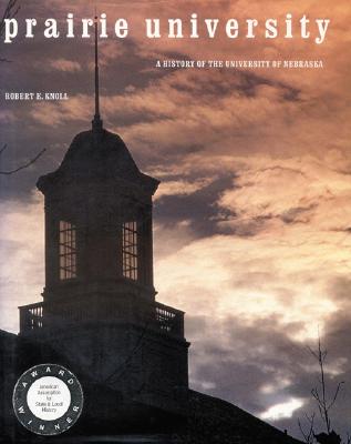 Prairie University: A History of the University of Nebraska - Knoll, Robert E