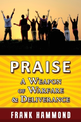Praise - A Weapon of Warfare and Deliverance - Hammond, Frank