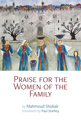 Praise for the Women of the Family - Shukair, Mahmoud, and Starkey, Paul (Translated by)