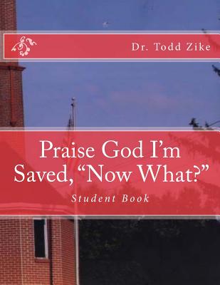 Praise God I'm Saved, "now What?": Student Book - Loveless, Alton (Editor), and Zike, Todd