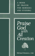 Praise God with All Creation: A Book of Prayer for Morning and Evening