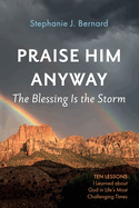 Praise Him Anyway: The Blessing Is the Storm