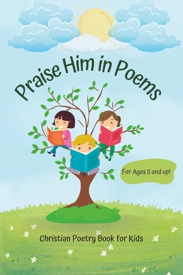 Praise Him in Poems: A Collection of 30 Christian Poems for Kids - Yakubu, Kindness