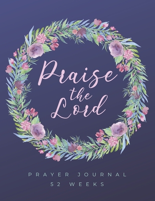 Praise the Lord / 52 Weeks Prayer Journal / Gratitude Journal for Christian Women: Bible Quote Journal to Write In - Books, Self Reflection